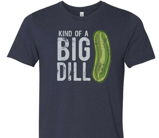 T-Shirt- Kind of a Big Dill